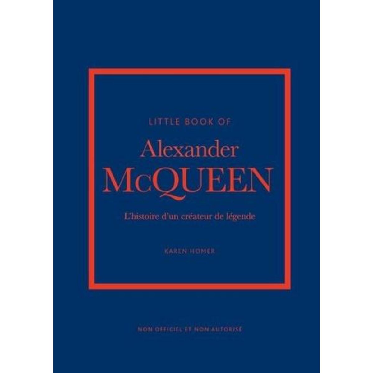 LITTLE BOOK OF ALEXANDER MCQUEEN. L'HISTOIRE D'UN CREATEUR DE LEGENDE, Homer Karen