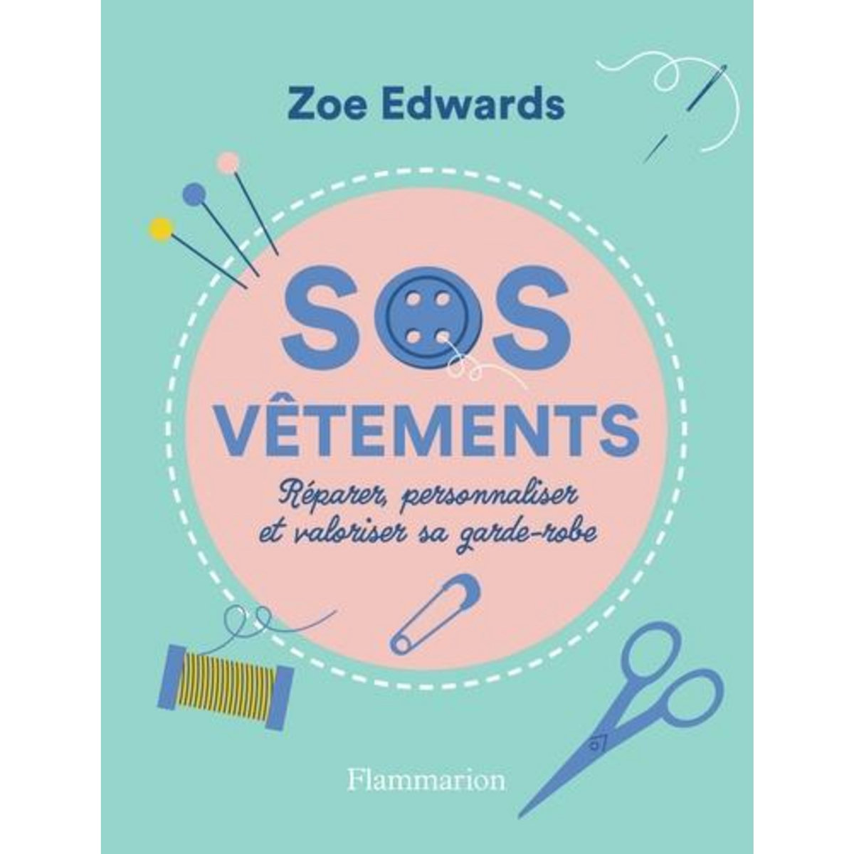 SOS VETEMENTS. REPARER, PERSONNALISER ET VALORISER SA GARDE-ROBE, Edwards Zoe