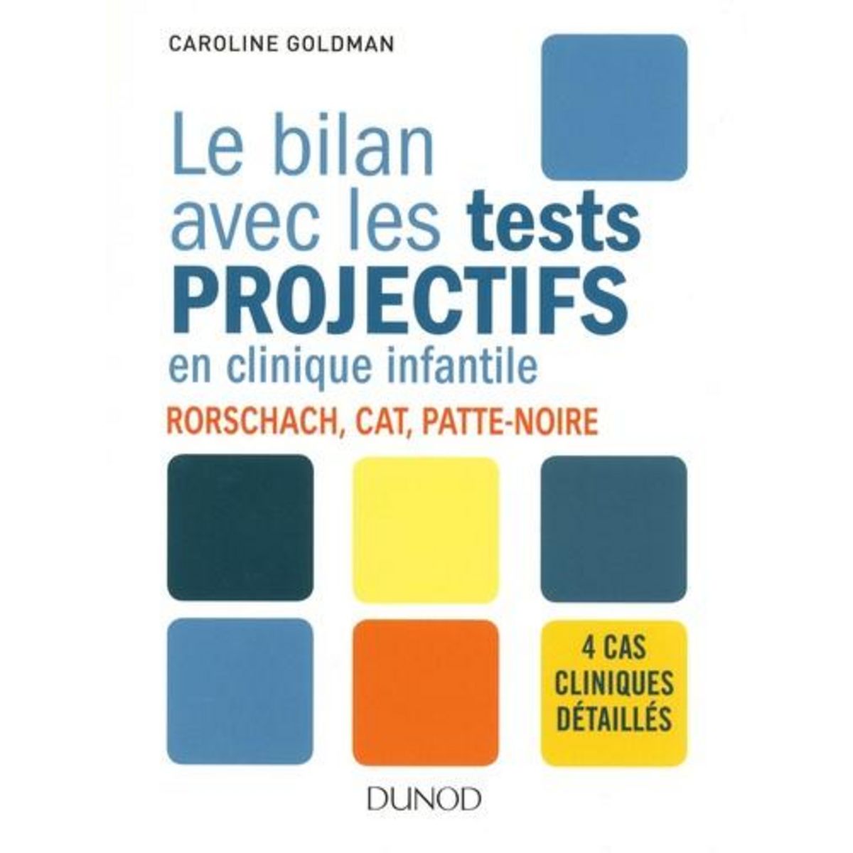 LE BILAN AVEC LES TESTS PROJECTIFS EN CLINIQUE INFANTILE. RORSCHACH, CAT, PATTE-NOIRE, Goldman Caroline