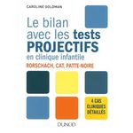 LE BILAN AVEC LES TESTS PROJECTIFS EN CLINIQUE INFANTILE. RORSCHACH, CAT, PATTE-NOIRE, Goldman Caroline