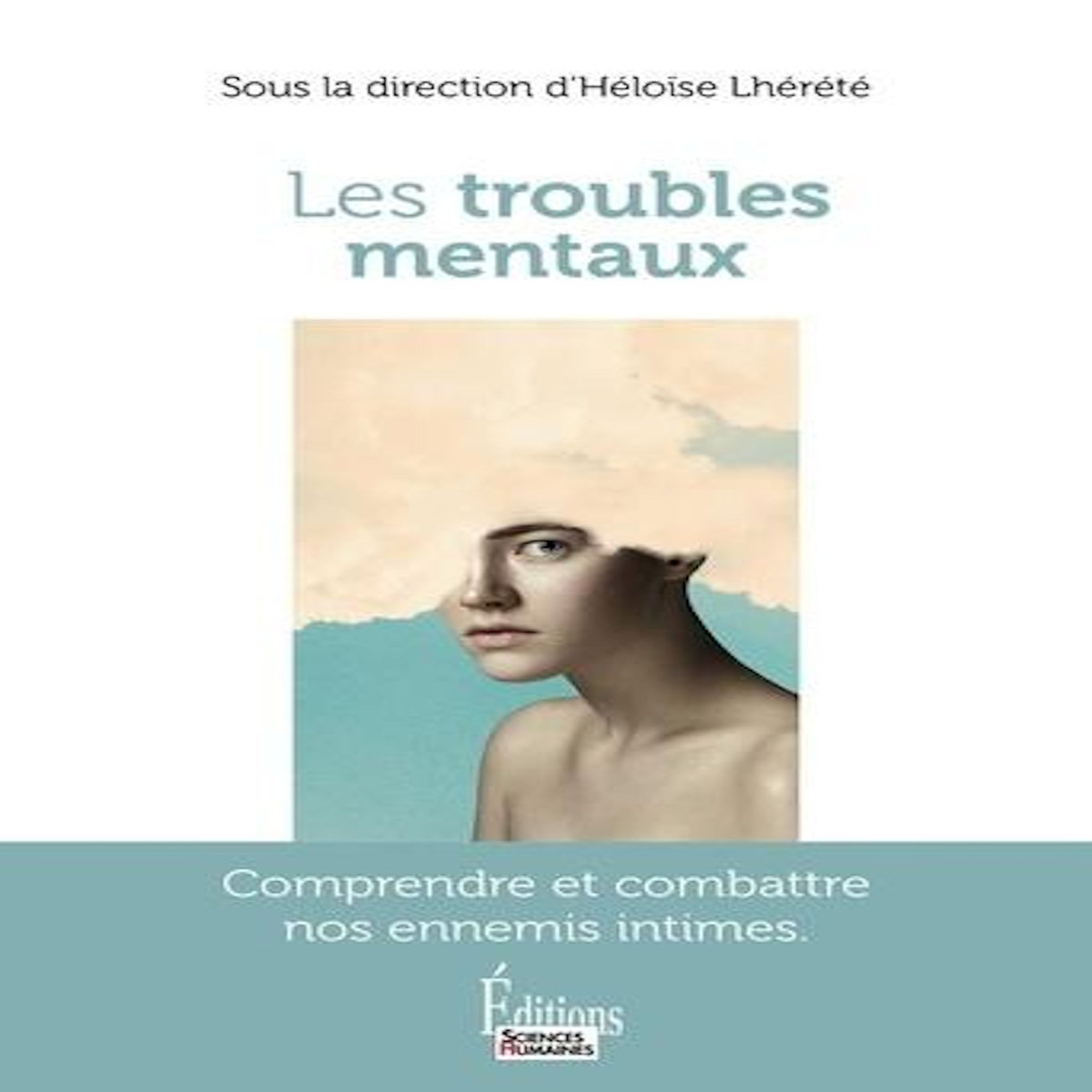 LES TROUBLES MENTAUX. COMPRENDRE ET COMBATTRE NOS ENNEMIS INTIMES, Lhérété Héloïse