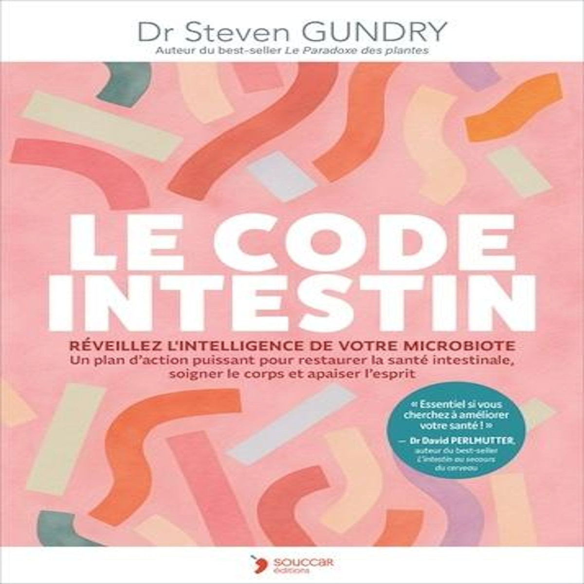 LE CODE INTESTIN. REVEILLEZ L'INTELLIGENCE DE VOTRE MICROBIOTE. UN PLAN D'ACTION PUISSANT POUR RESTAURER LA SANTE INTESTINALE, SOIGNER LE CORPS ET APAISER L'ESPRIT, Gundry Steven