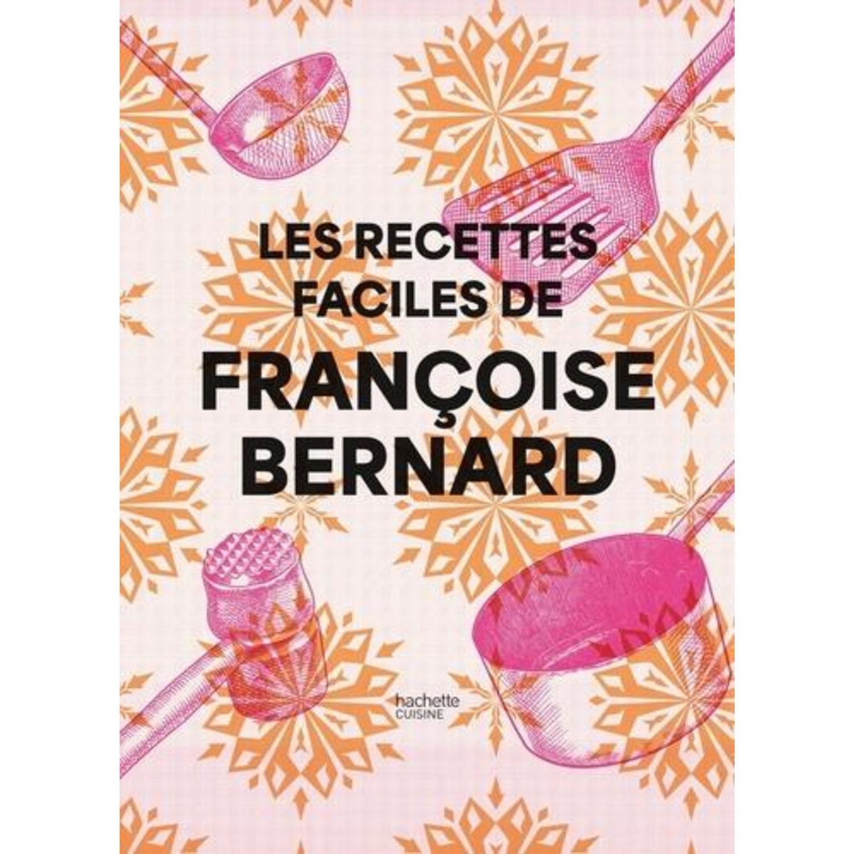 LES RECETTES FACILES DE FRANCOISE BERNARD, Bernard Françoise