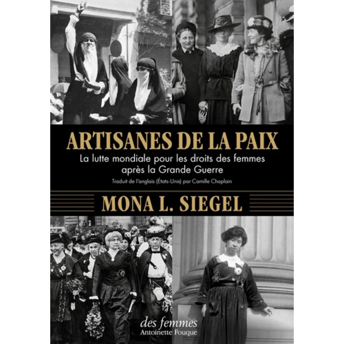  ARTISANES DE LA PAIX. LA LUTTE MONDIALE POUR LES DROITS DES FEMMES APRES LA GRANDE GUERRE, Siegel Mona L.