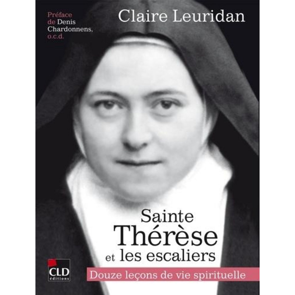 THERESE DE L'ENFANT-JESUS ET LES ESCALIERS. DOUZE LECONS DE VIE SPIRITUELLE, Leuridan Claire