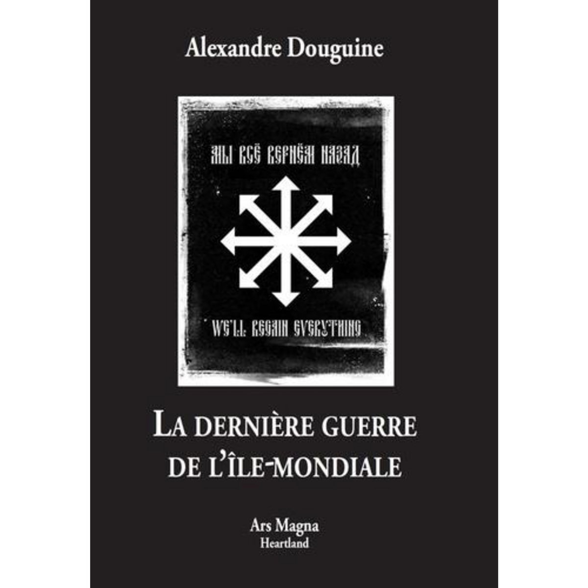 LA DERNIERE GUERRE DE L'ILE-MONDIALE, Douguine Alexandre