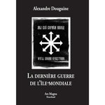 LA DERNIERE GUERRE DE L'ILE-MONDIALE, Douguine Alexandre