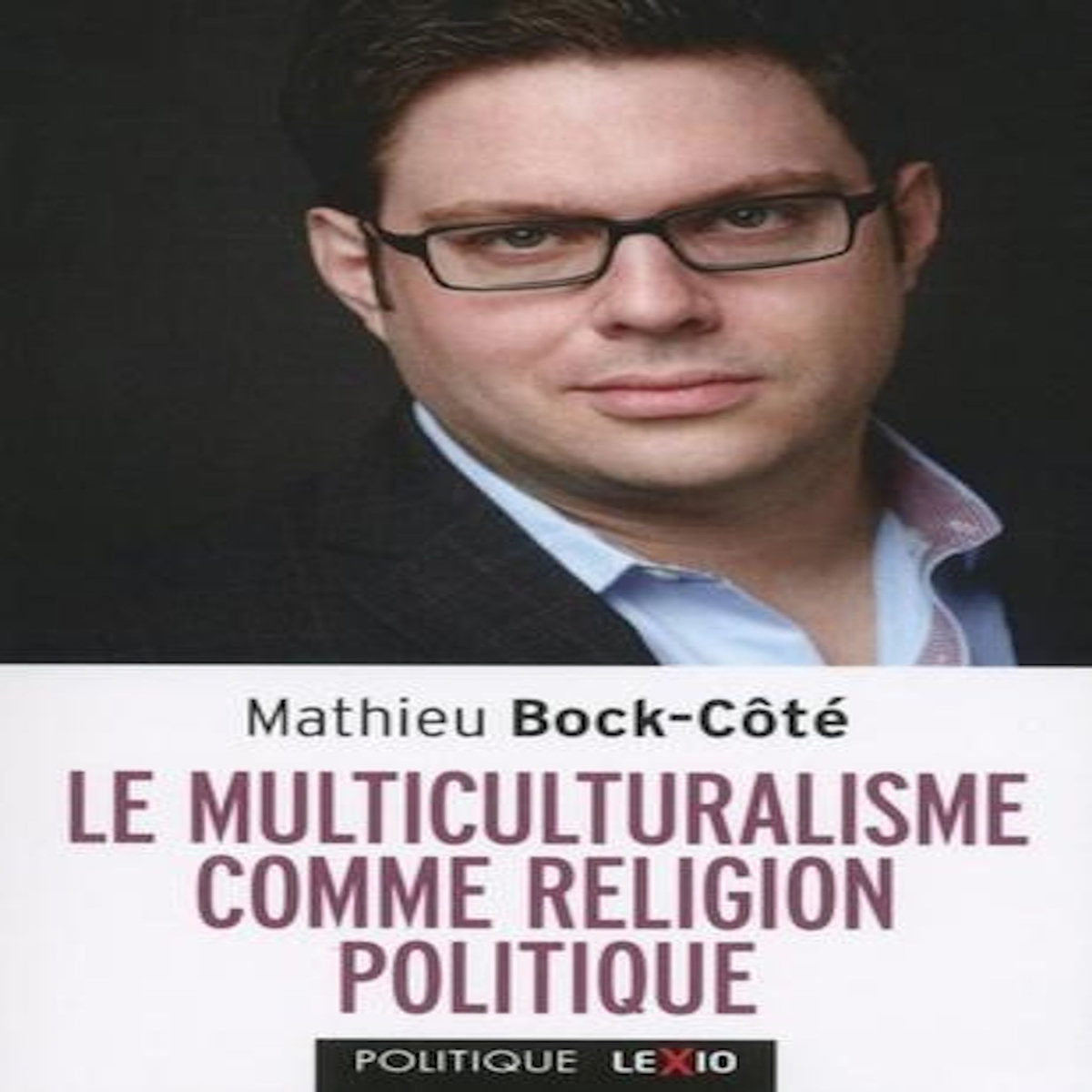 LE MULTICULTURALISME COMME RELIGION POLITIQUE, Bock-Côté Mathieu