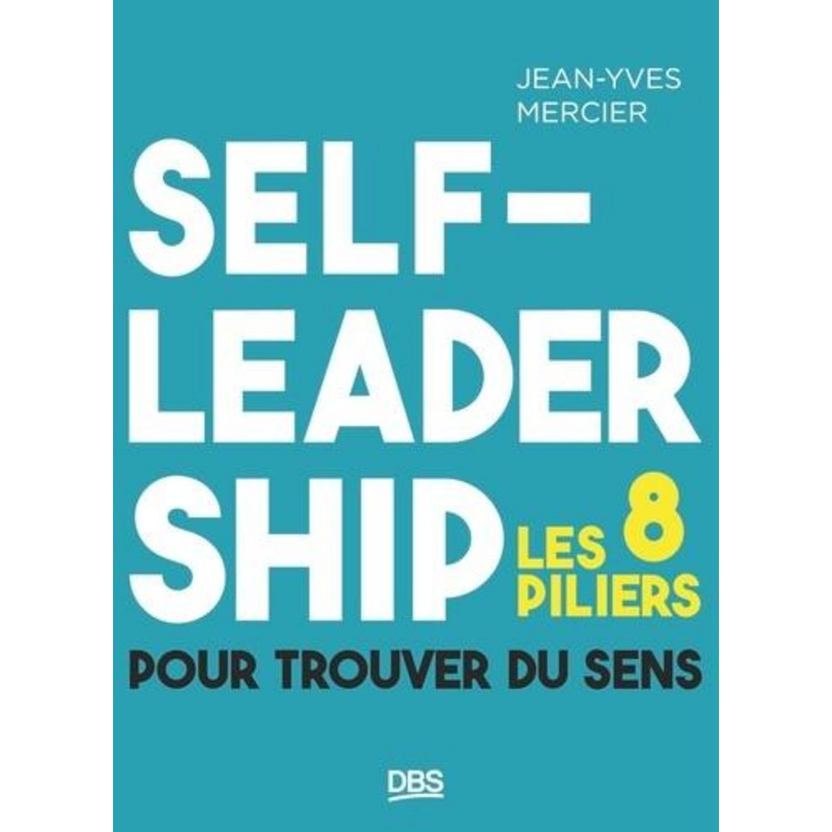 SELF-LEADERSHIP. LES 8 PILIERS POUR TROUVER DU SENS, Mercier Jean-Yves