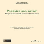 PRODUIRE SON SAVOIR. ELOGE DE LA VARIETE EN SOIN ET FORMATION, Demol Jean-Noël