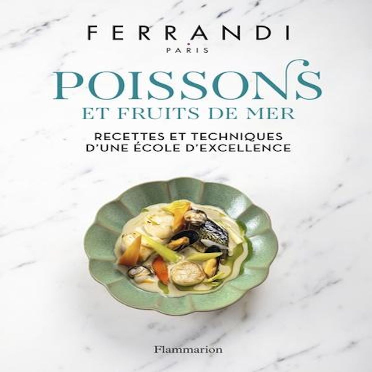 POISSONS ET FRUITS DE MER. RECETTES ET TECHNIQUES D'UNE ECOLE D'EXCELLENCE, Ferrandi Paris