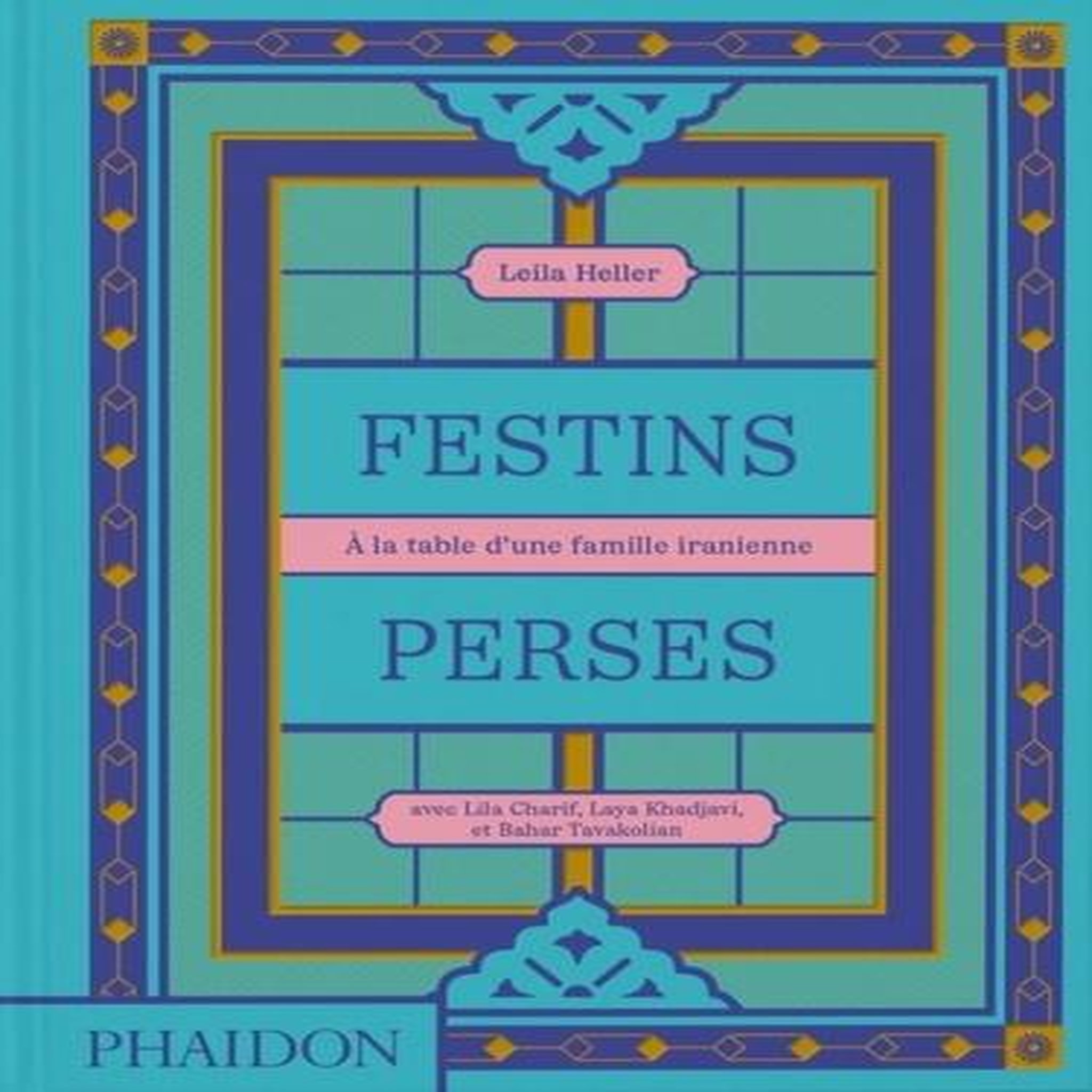 FESTINS PERSES. A LA TABLE D'UNE FAMILLE IRANIENNE, Heller Leila
