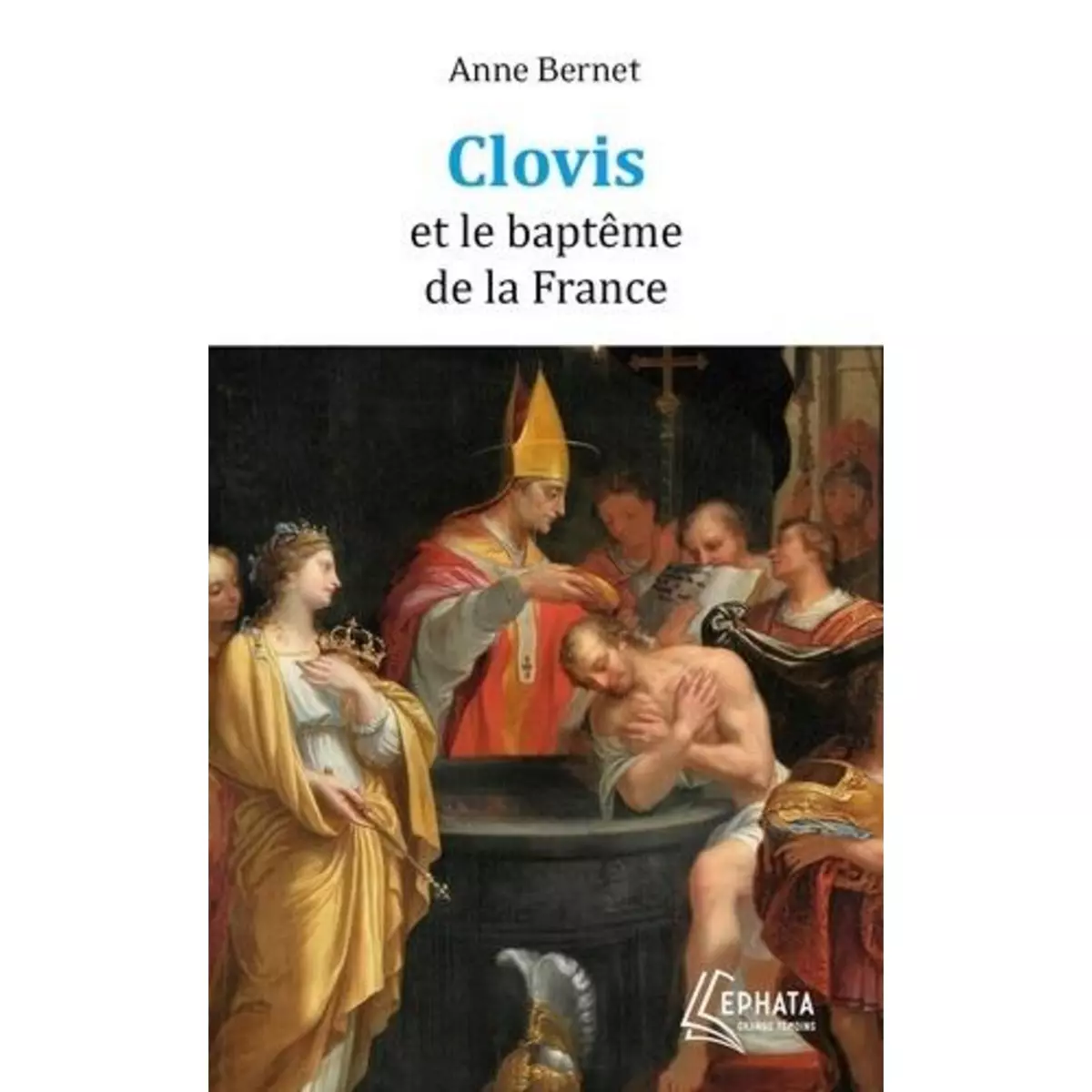  CLOVIS ET LE BAPTEME DE LA FRANCE, Bernet Anne
