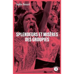 SPLENDEURS ET MISERES DES GROUPIES, Benard Sophie
