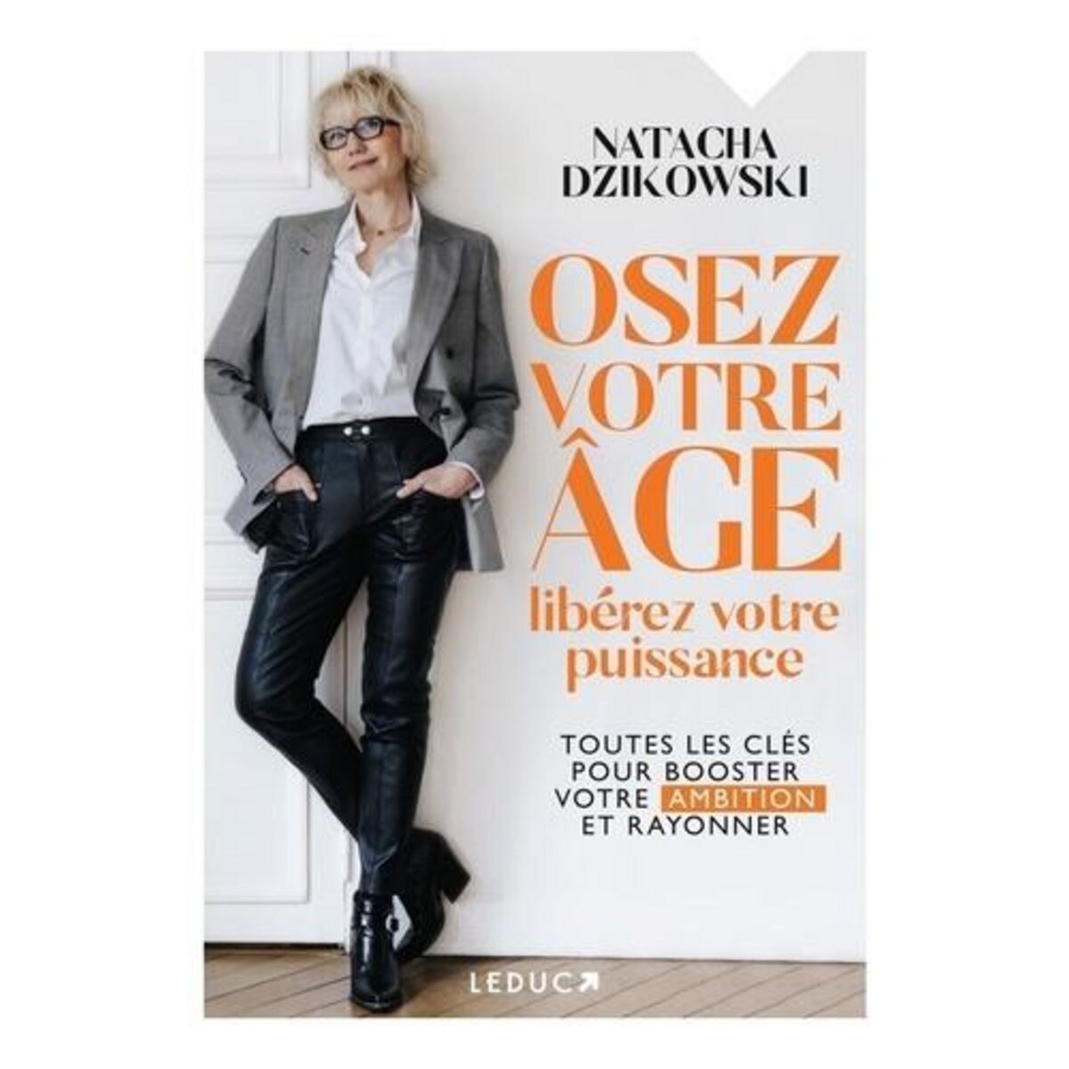 OSEZ VOTRE AGE, LIBEREZ VOTRE PUISSANCE. TOUTES LES CLES POUR BOOSTER VOTRE AMBITION ET RAYONNER, Dzikowski Natacha