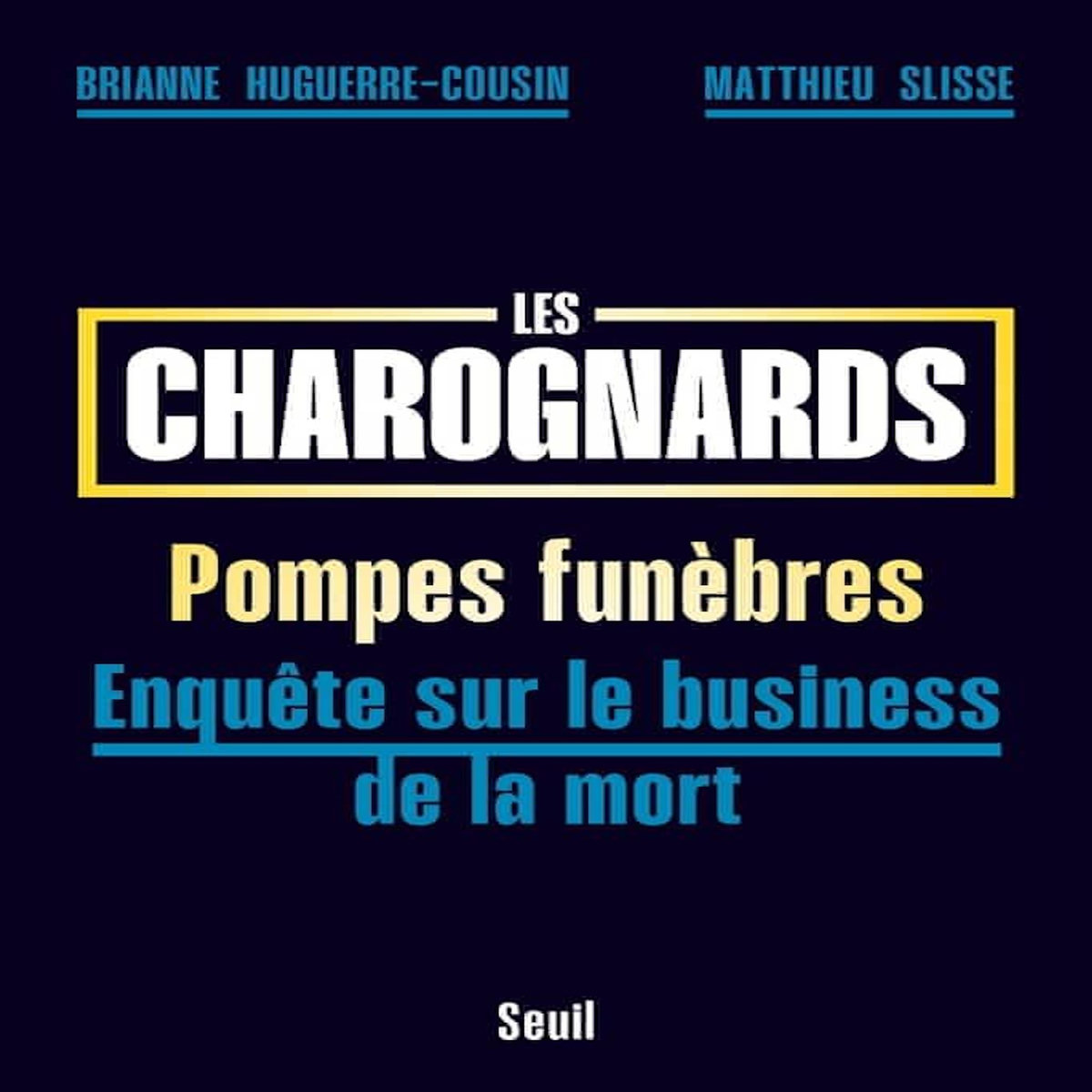 LES CHAROGNARDS. POMPES FUNEBRES, ENQUETE SUR LE BUSINESS DE LA MORT, Huguerre-Cousin Brianne