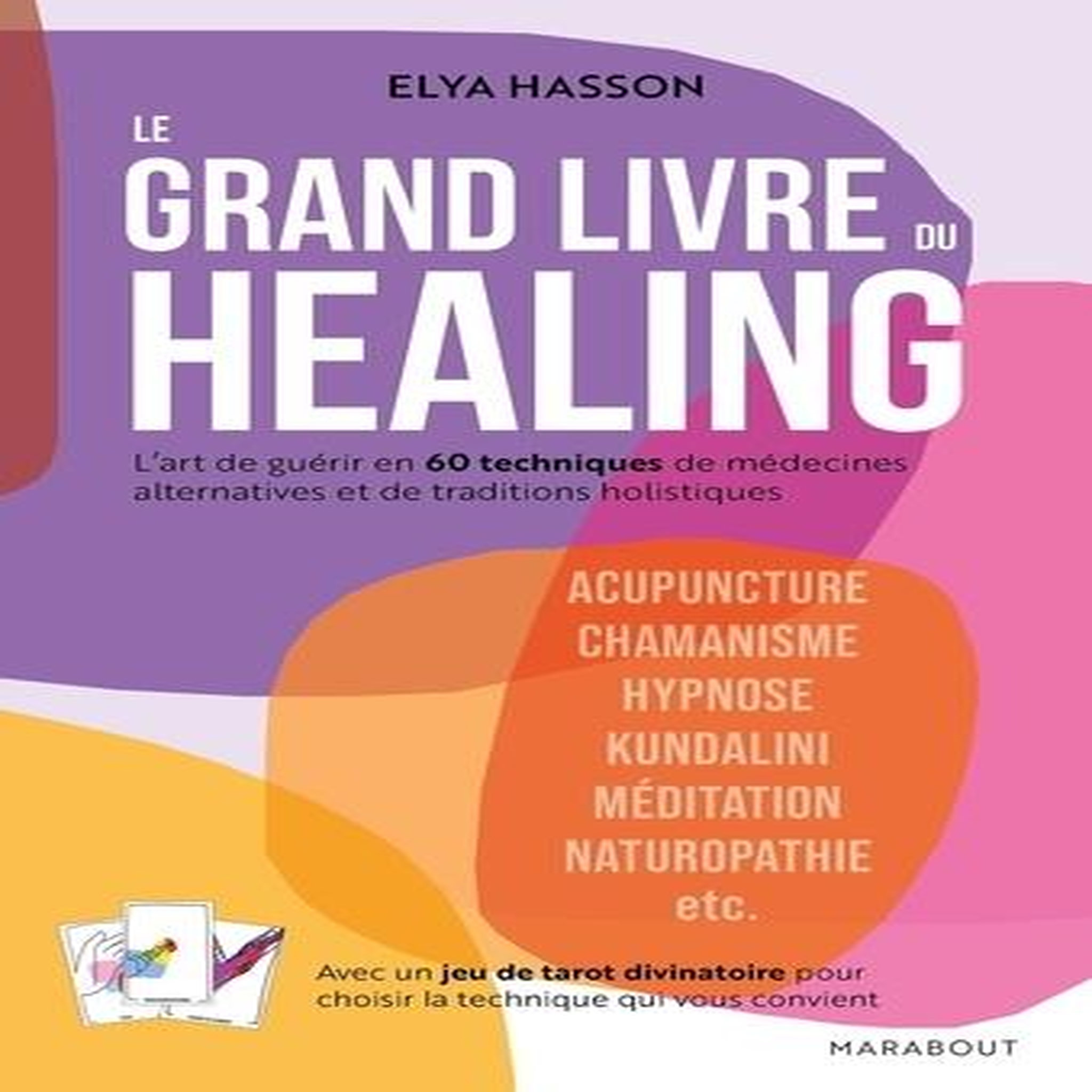 LE GRAND LIVRE DU HEALING. L'ART DE GUERIR EN 60 TECHNIQUES DE MEDECINES ALTERNATIVES ET TRADITIONS HOLISTIQUES, Hasson Elya