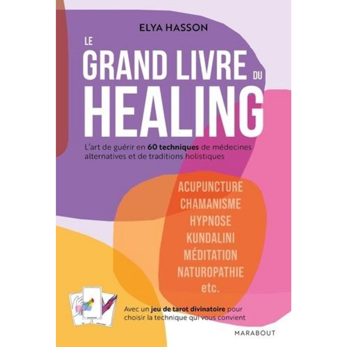 LE GRAND LIVRE DU HEALING. L'ART DE GUERIR EN 60 TECHNIQUES DE MEDECINES ALTERNATIVES ET TRADITIONS HOLISTIQUES, Hasson Elya