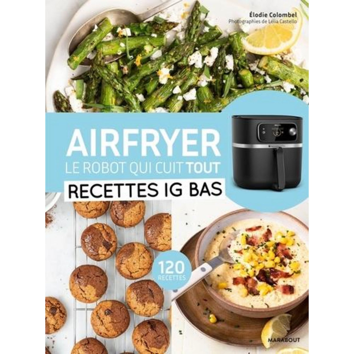 AIRFRYER - LE ROBOT QUI CUIT TOUT. RECETTES IG BAS, Colombel Elodie