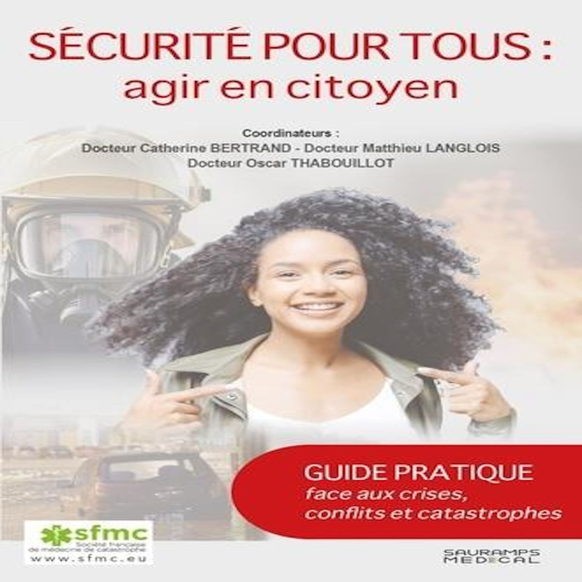SECURITE POUR TOUS : AGIR EN CITOYEN. GUIDE PRATIQUE FACE AUX CRISES, CONFLITS ET CATASTROPHES, Bertrand Catherine