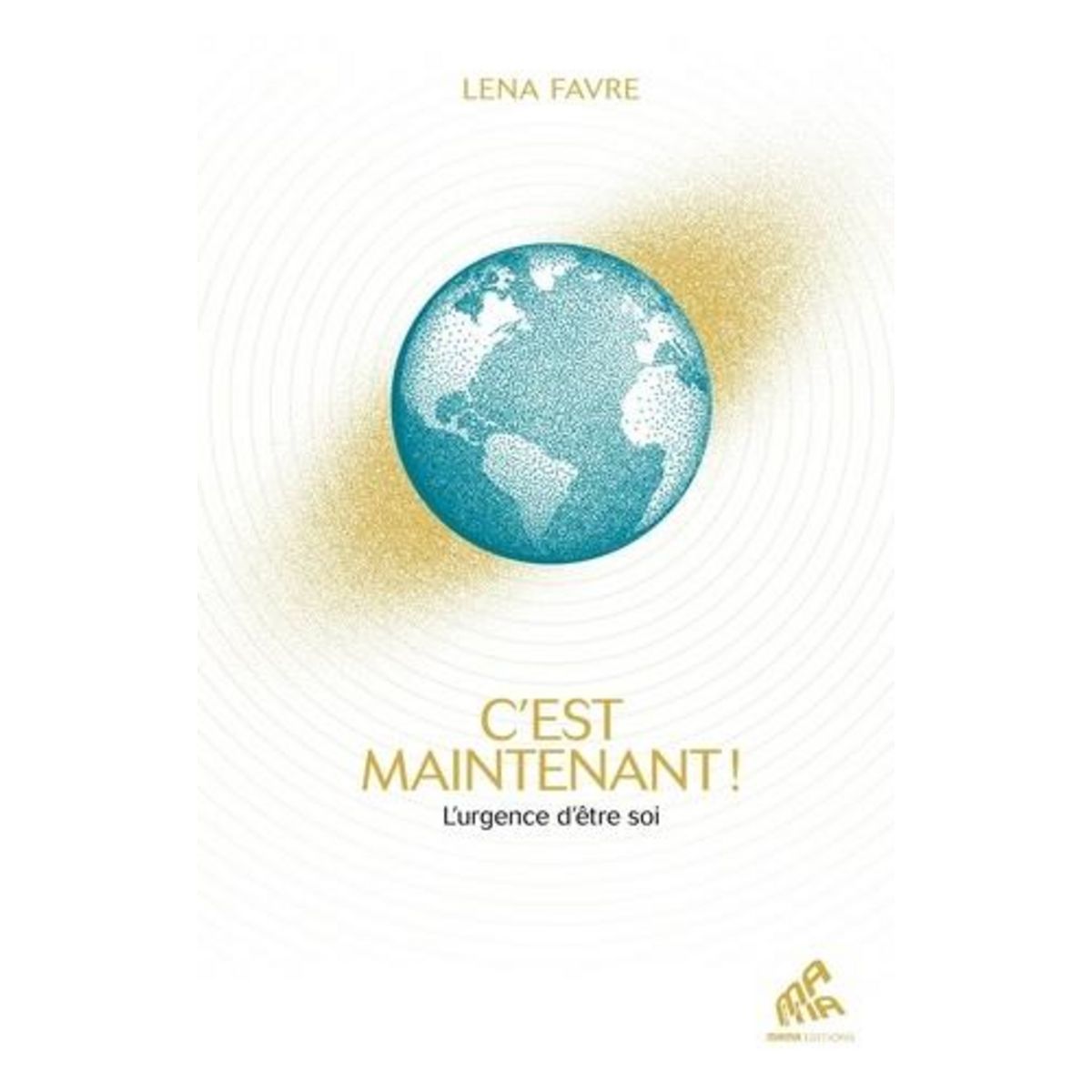 C'EST MAINTENANT ! L'URGENCE D'ETRE SOI, Favre Lena