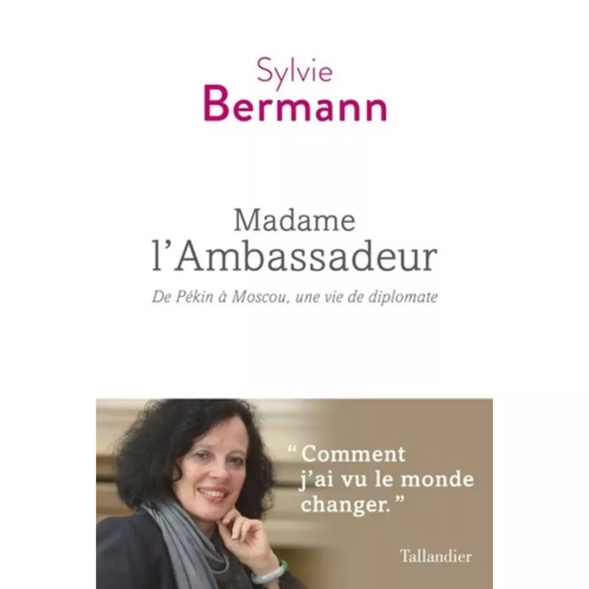  MADAME L'AMBASSADEUR. DE PEKIN A MOSCOU, UNE VIE DE DIPLOMATE, Bermann Sylvie