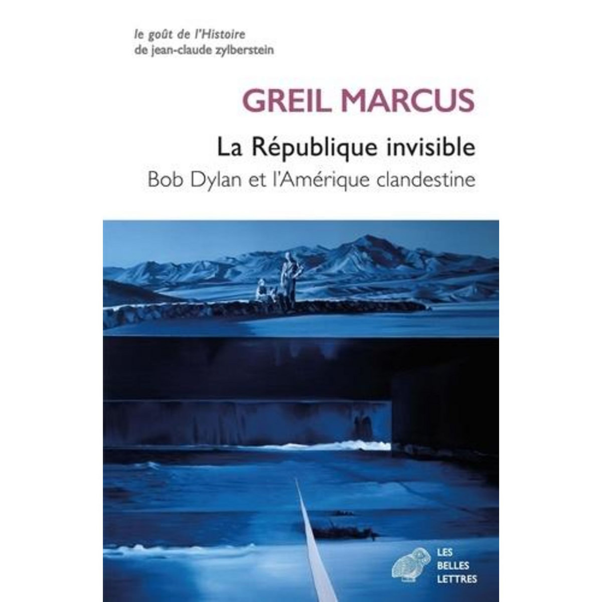 LA REPUBLIQUE INVISIBLE. BOB DYLAN ET L'AMERIQUE CLANDESTINE, Marcus Greil