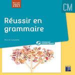 REUSSIR EN GRAMMAIRE AU CM + RESSOURCES NUMERIQUES. EDITION 2021, Lauzeille Muriel