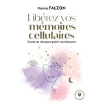 LIBEREZ VOS MEMOIRES CELLULAIRES. TOUTES LES CLES POUR GUERIR VOS BLESSURES, Falzon Marine