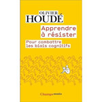 APPRENDRE A RESISTER. POUR COMBATTRE LES BIAIS COGNITIFS, EDITION REVUE ET AUGMENTEE, Houde Oliver