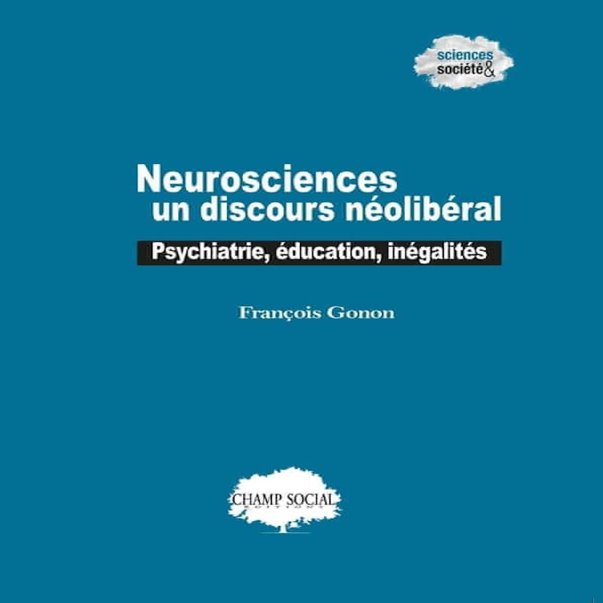 NEUROSCIENCES : UN DISCOURS NEOLIBERAL. PSYCHIATRIE, EDUCATION, INEGALITES, Gonon François
