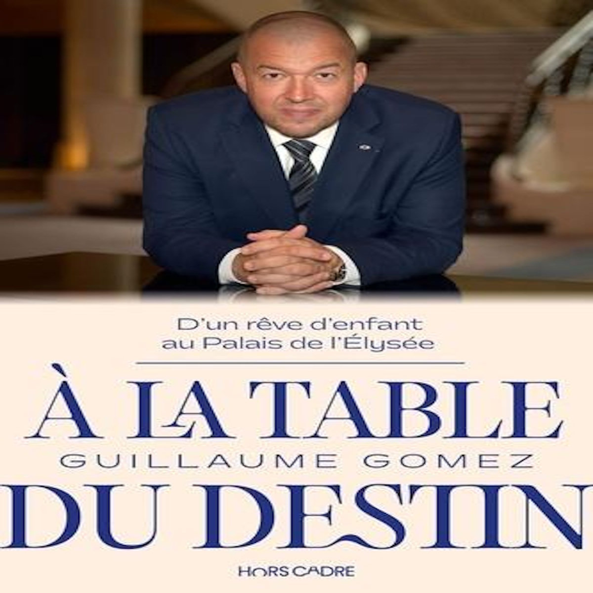 A LA TABLE DU DESTIN. D'UN REVE D'ENFANT AU PALAIS DE L'ELYSEE, Gomez Guillaume