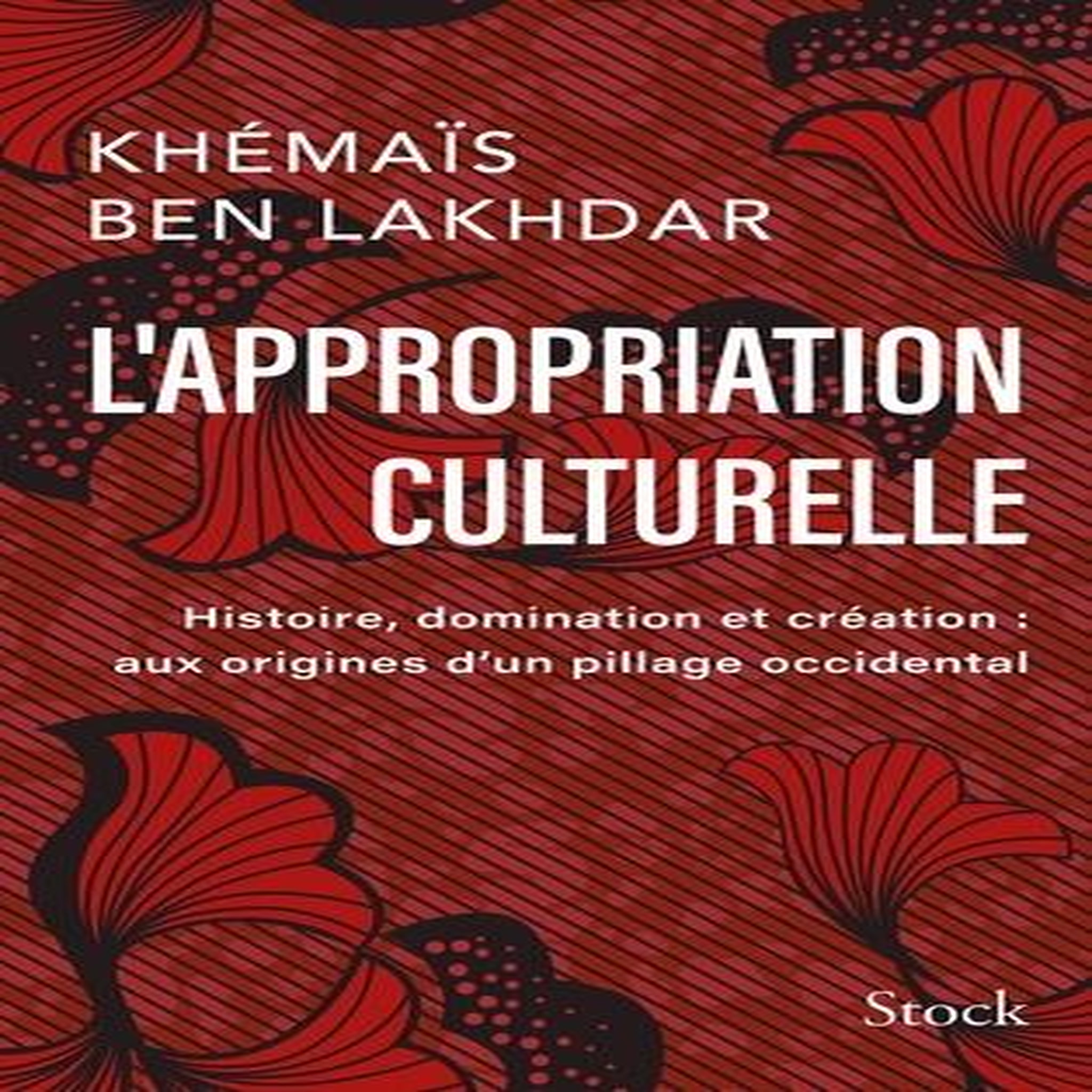 L'APPROPRIATION CULTURELLE. HISTOIRE, DOMINATION ET CREATION : AUX ORIGINES D'UN PILLAGE OCCIDENTAL, Ben Lakhdar Khémaïs