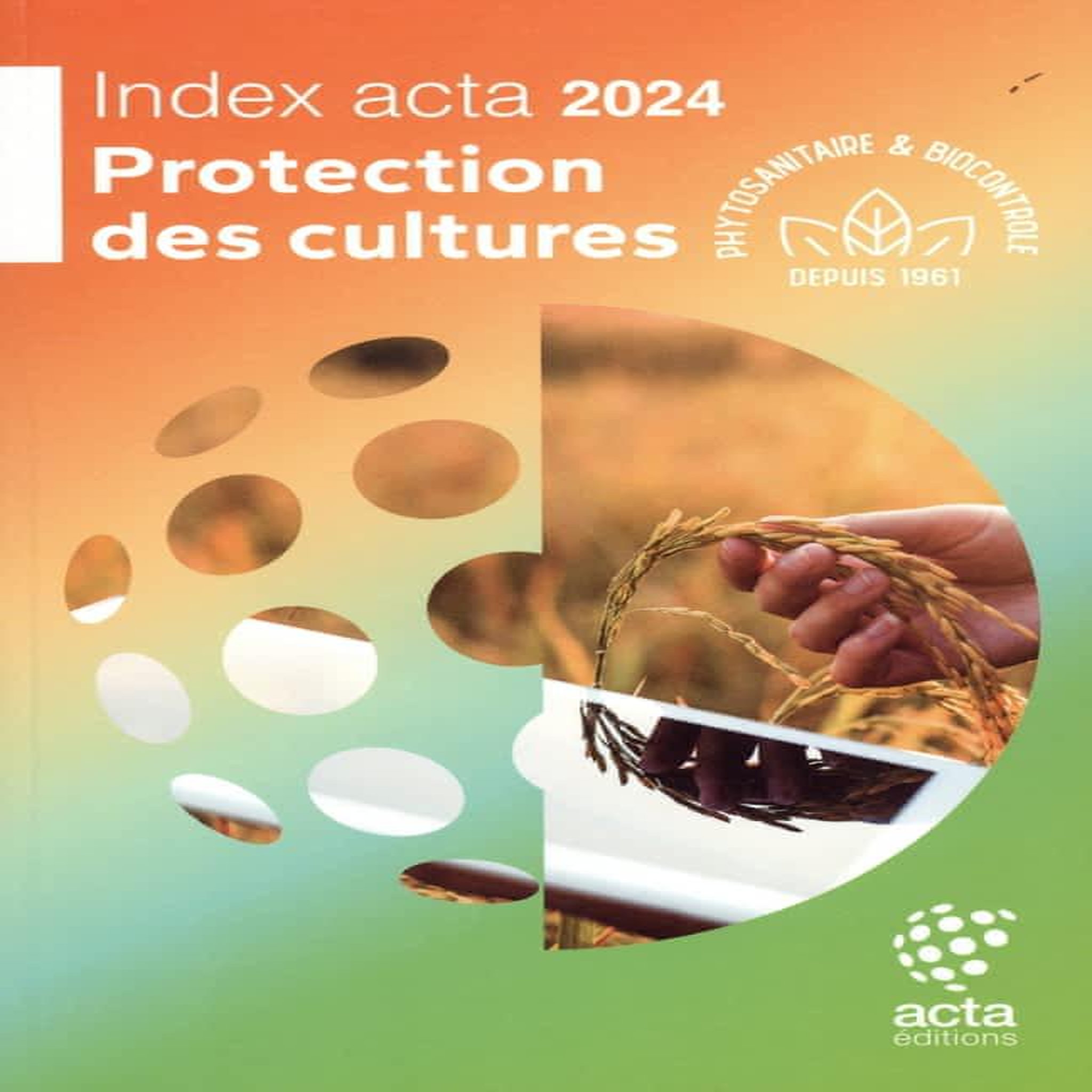 TOUT SAVOIR SUR LA PROTECTION DES CULTURES. 60EME EDITION DE L'INDEX ACTA, EDITION 2024, Guiot Lisandra