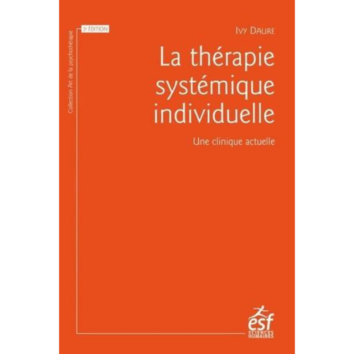LA THERAPIE SYSTEMIQUE INDIVIDUELLE. UNE CLINIQUE ACTUELLE, 3E EDITION, Daure Ivy