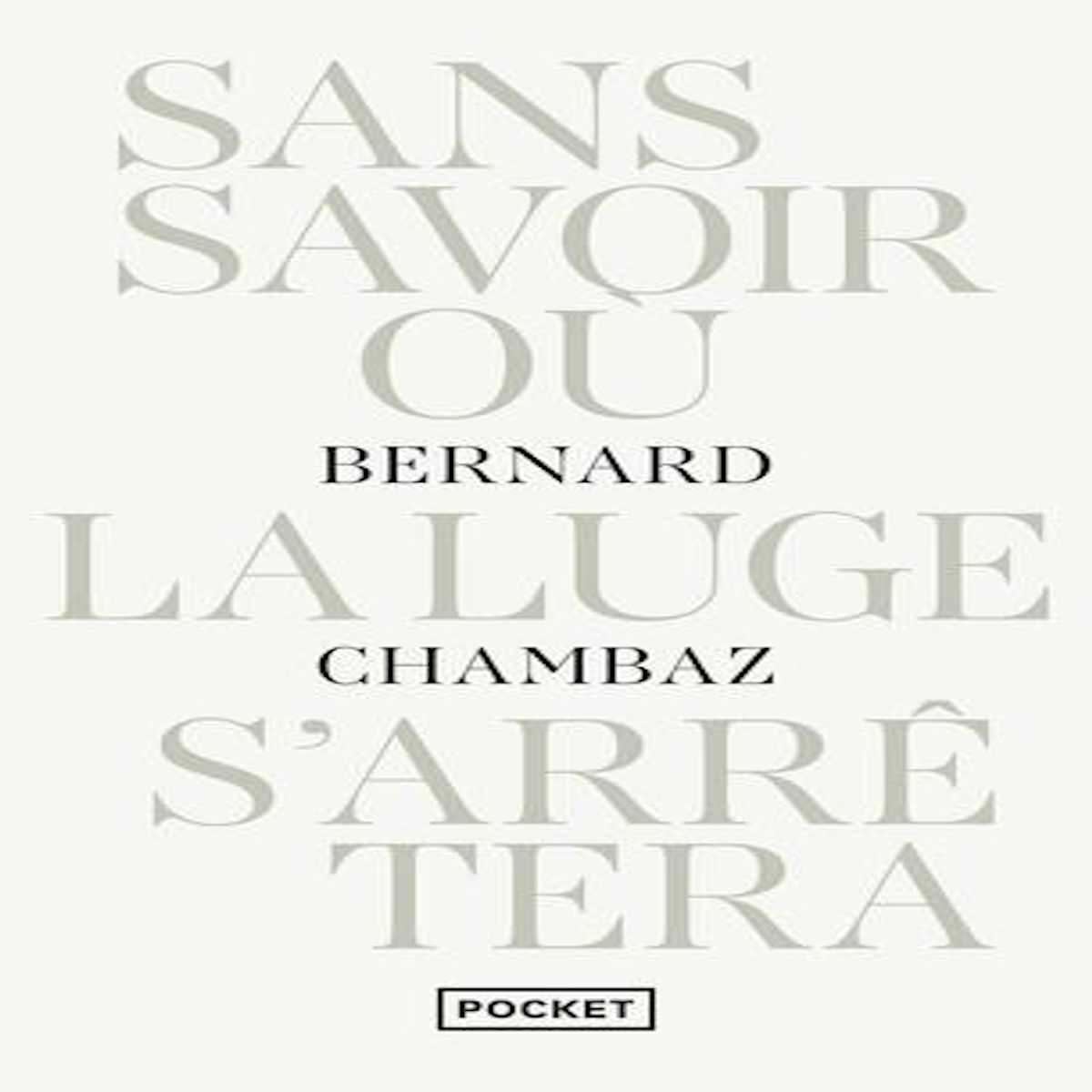 SANS SAVOIR OU LA LUGE S'ARRETERA, Chambaz Bernard