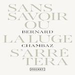 SANS SAVOIR OU LA LUGE S'ARRETERA, Chambaz Bernard