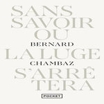 SANS SAVOIR OU LA LUGE S'ARRETERA, Chambaz Bernard