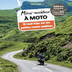 MICRO-AVENTURE A MOTO. 10 ROAD TRIPS SUR LES PETITES ROUTES OUBLIEES, Fabre Gilles