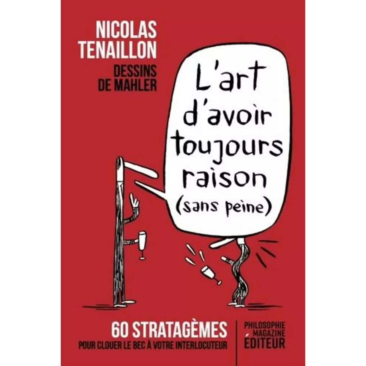  L'ART D'AVOIR TOUJOURS RAISON (SANS PEINE). 60 STRATAGEMES POUR CLOUER LE BEC A VOTRE INTERLOCUTEUR, Tenaillon Nicolas