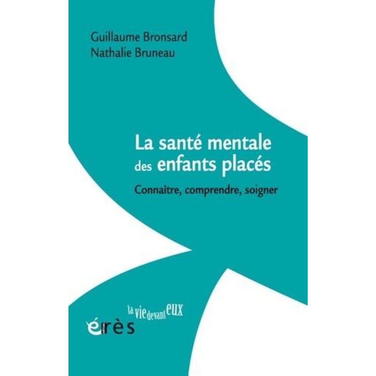 LA SANTE MENTALE DES ENFANTS PLACES. CONNAITRE, COMPRENDRE, SOIGNER, Bronsard Guillaume