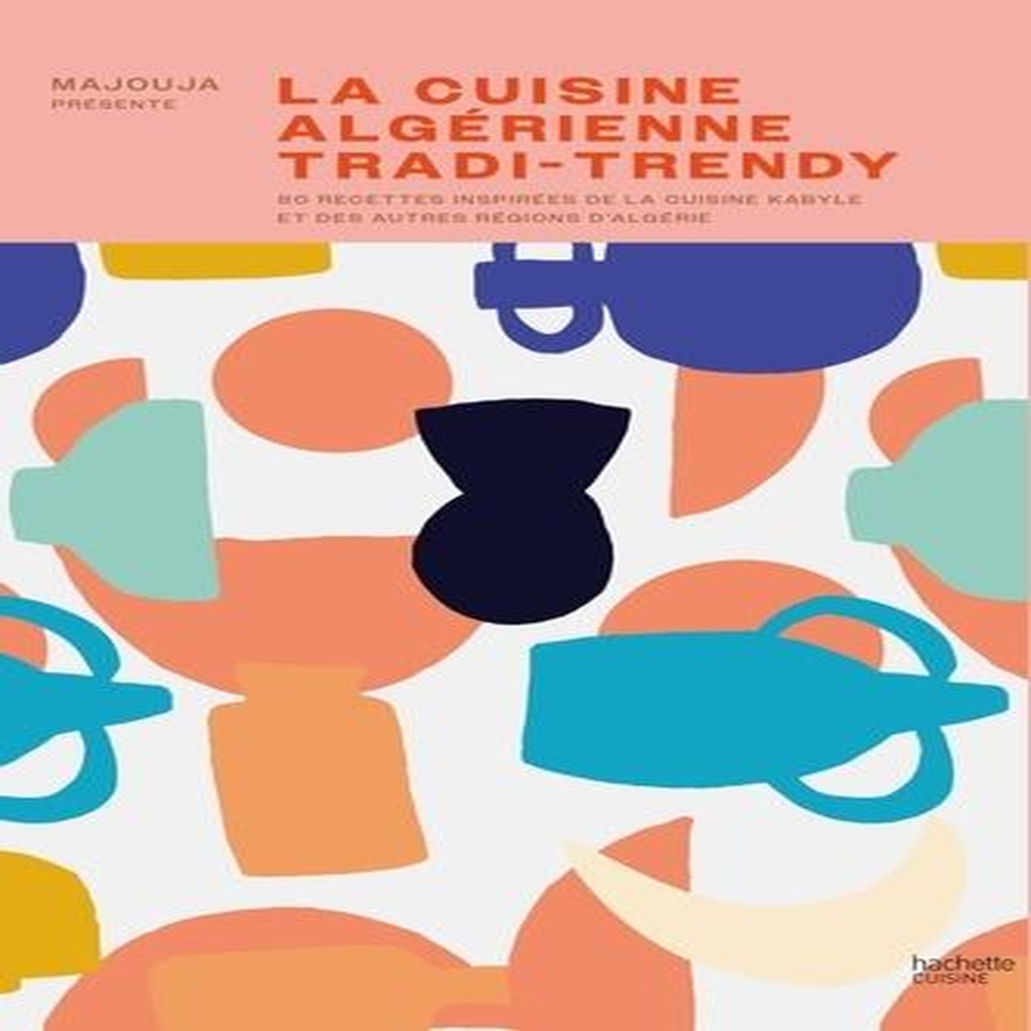 LA CUISINE ALGERIENNE TRADI-TRENDY. 80 RECETTES INSPIREES DE LA CUISINE KABYLE ET DES AUTRES REGIONS D'ALGERIE, Majouja