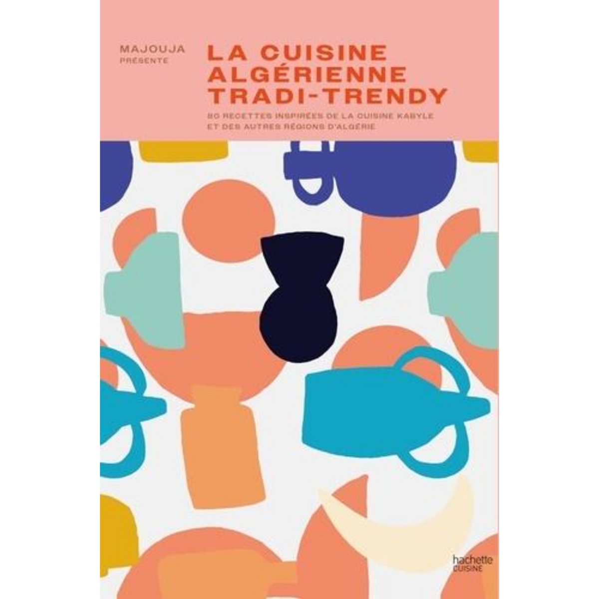 LA CUISINE ALGERIENNE TRADI-TRENDY. 80 RECETTES INSPIREES DE LA CUISINE KABYLE ET DES AUTRES REGIONS D'ALGERIE, Majouja