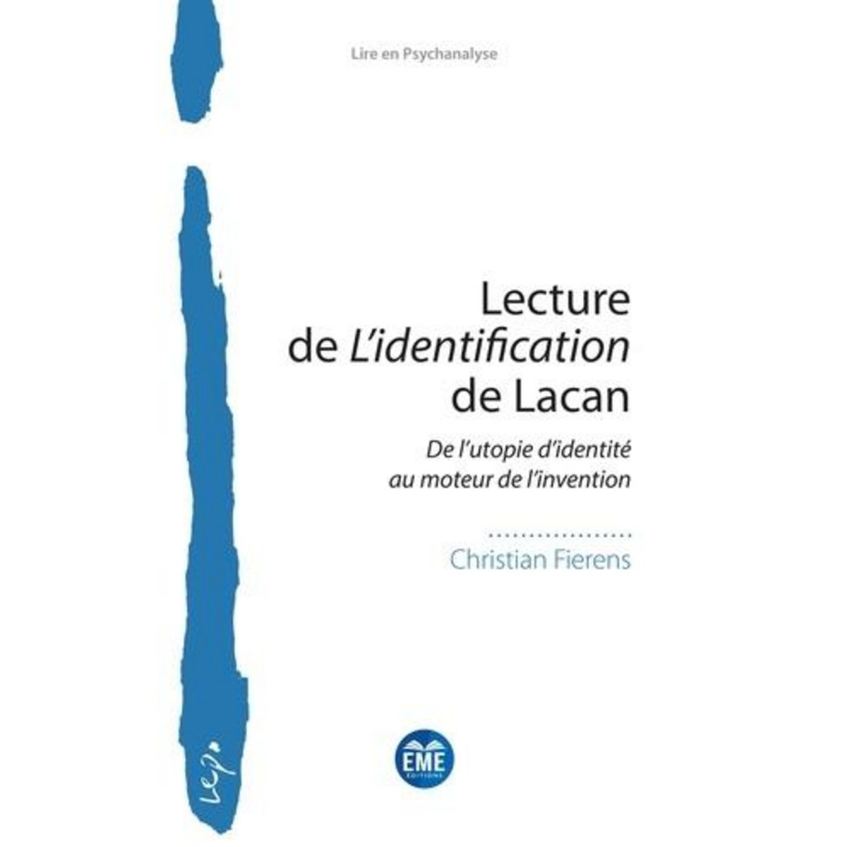 LECTURE DE L'IDENTIFICATION DE LACAN. DE L'UTOPIE D'IDENTITE AU MOTEUR DE L'INVENTION, Fierens Christian