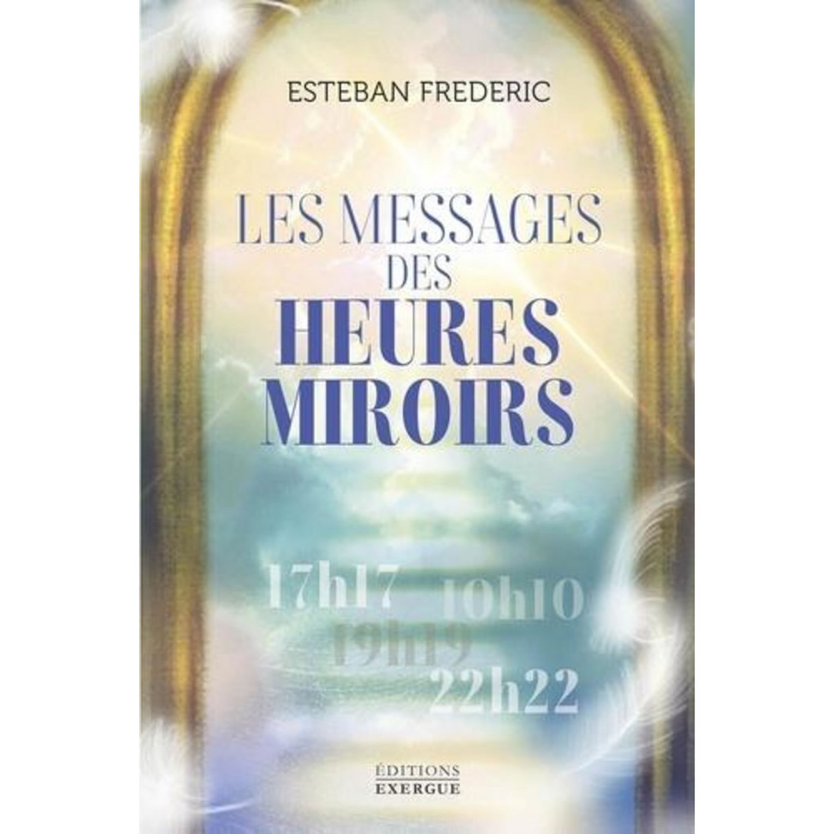 LES MESSAGES DES HEURES MIROIRS, Frédéric Esteban