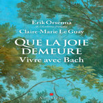 QUE LA JOIE DEMEURE. VIVRE AVEC BACH, Le Guay Claire-Marie