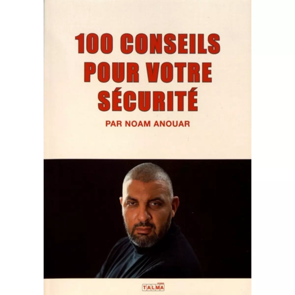  100 CONSEILS POUR VOTRE SECURITE, Anouar Noam