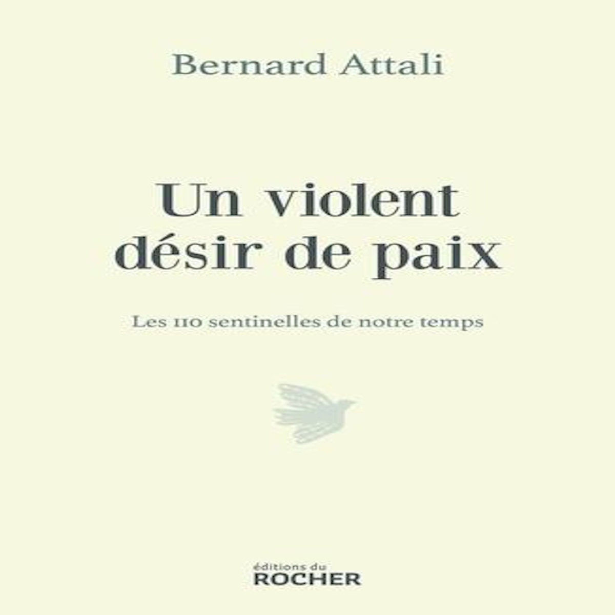 UN VIOLENT DESIR DE PAIX. 110 SENTINELLES POUR NOTRE TEMPS, Attali Bernard