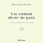 UN VIOLENT DESIR DE PAIX. 110 SENTINELLES POUR NOTRE TEMPS, Attali Bernard