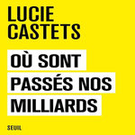 OU SONT PASSES NOS MILLIARDS, Castets Lucie